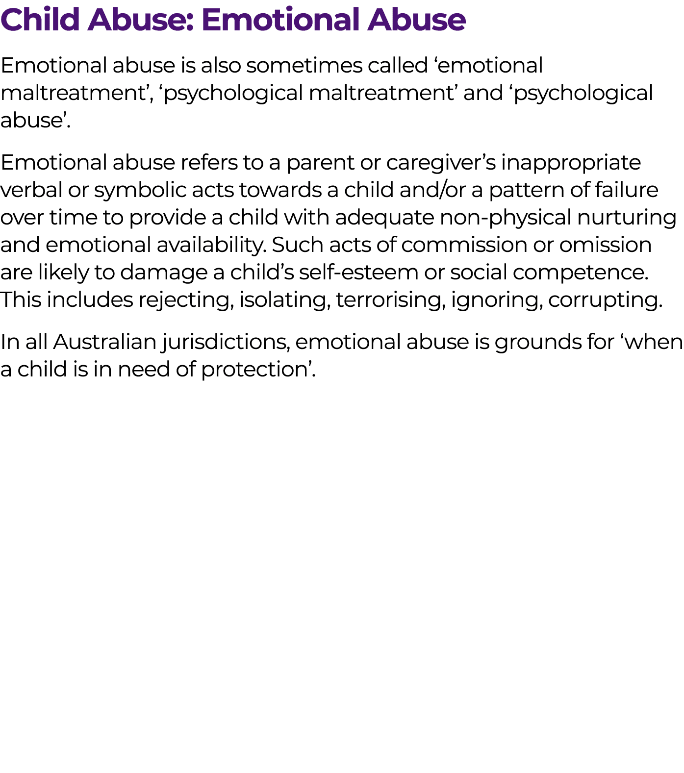 Child Abuse: Emotional Abuse Emotional abuse is also sometimes called ‘emotional maltreatment’, ‘psychological maltre...