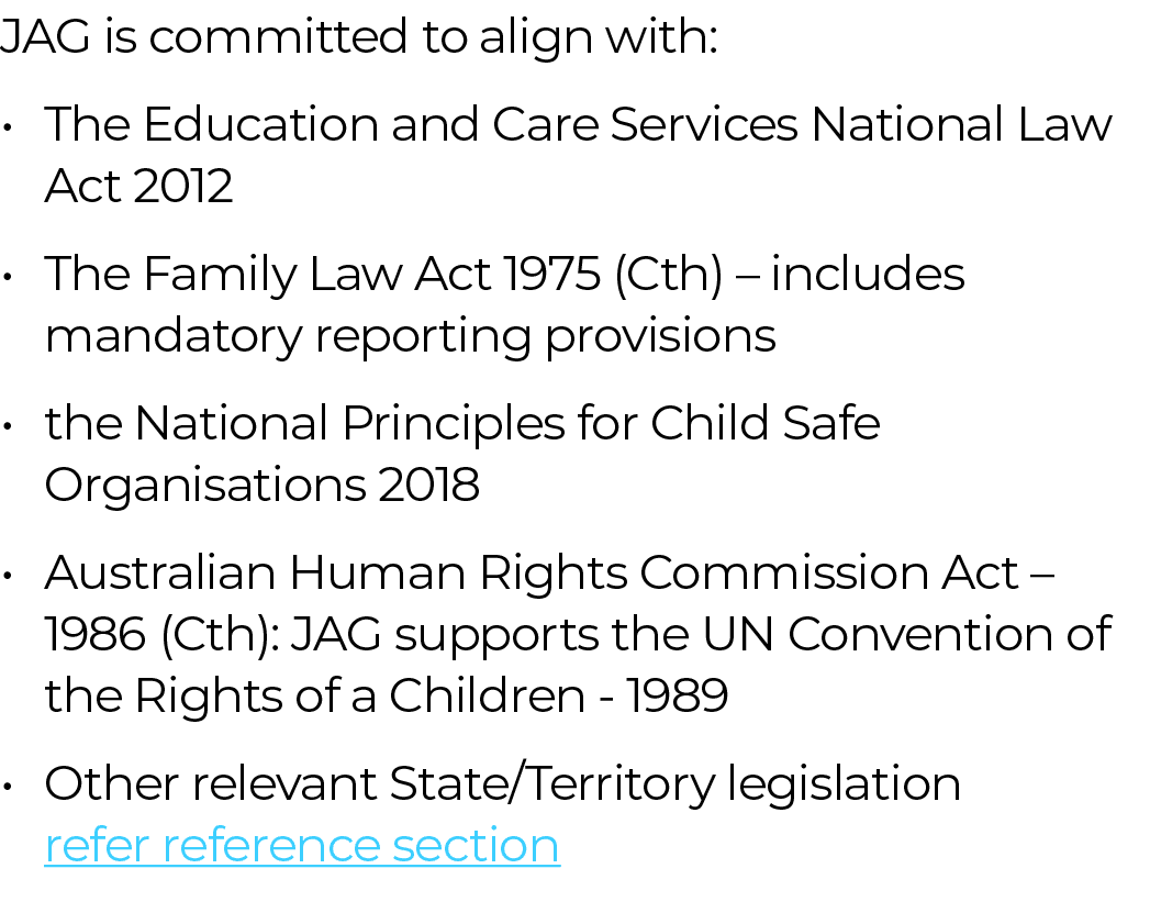 JAG is committed to align with: • The Education and Care Services National Law Act 2012 • The Family Law Act 1975 (Ct...