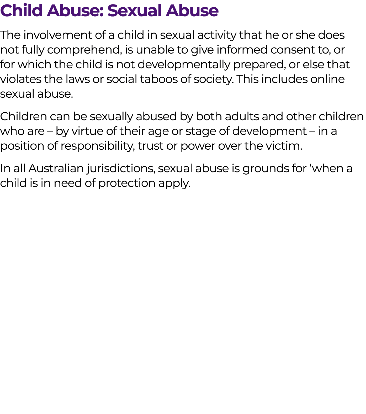 Child Abuse: Sexual Abuse The involvement of a child in sexual activity that he or she does not fully comprehend, is ...