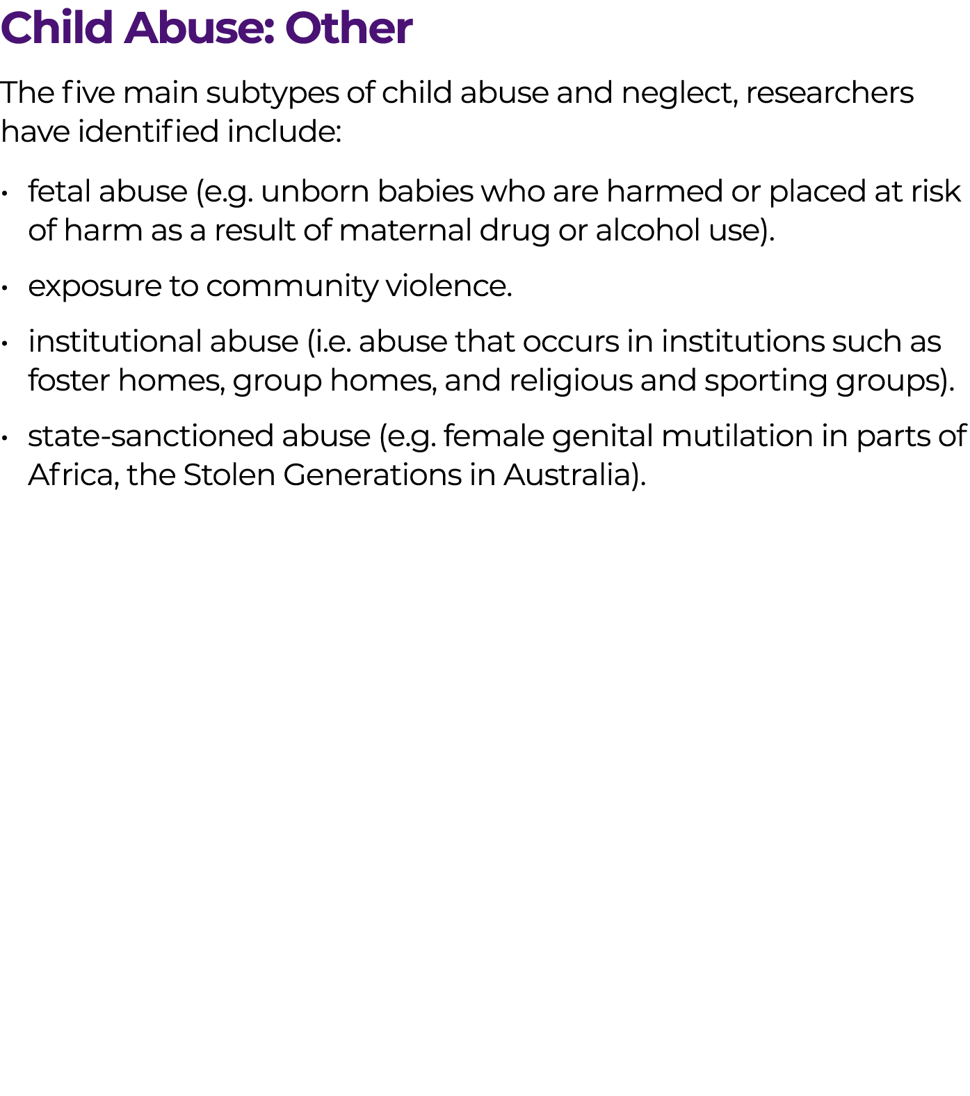 Child Abuse: Other The five main subtypes of child abuse and neglect, researchers have identified include: • fetal ab...