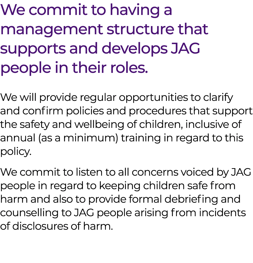 We commit to having a management structure that supports and develops JAG people in their roles. We will provide regu...