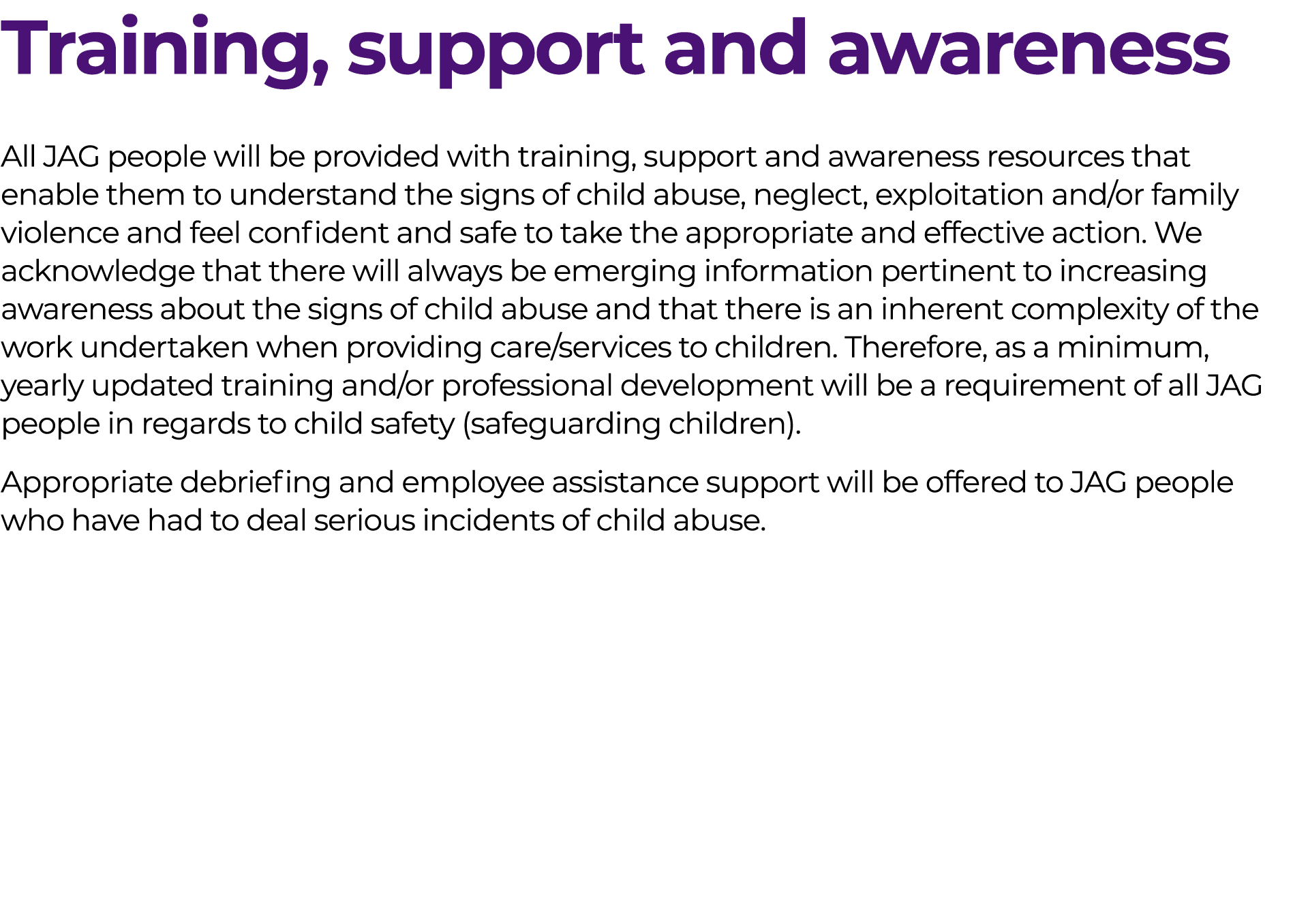 Training, support and awareness All JAG people will be provided with training, support and awareness resources that e...